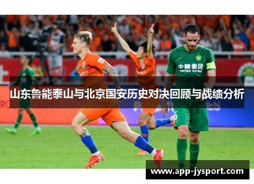 山东鲁能泰山与北京国安历史对决回顾与战绩分析